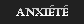 Anxi&eacute;t&eacute;